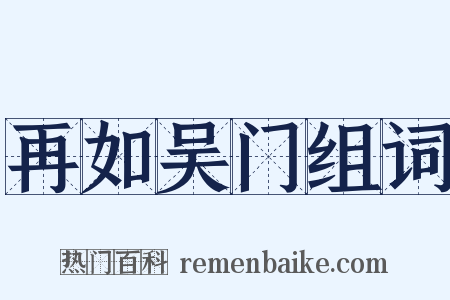 再如吴门组词是什么意思的图片